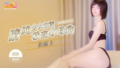 星空傳媒XKKY055清純少女主播在床上秒變小母狗